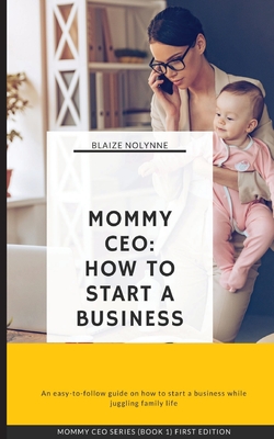Mommy CEO: How to Start a Business By Blaize Nolynne Cover Image