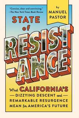 State of Resistance: What California's Dizzying Descent and Remarkable Resurgence Mean for America's Future By Manuel Pastor Cover Image
