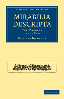Mirabilia Descripta: The Wonders of the East (Cambridge Library Collection - Hakluyt First)