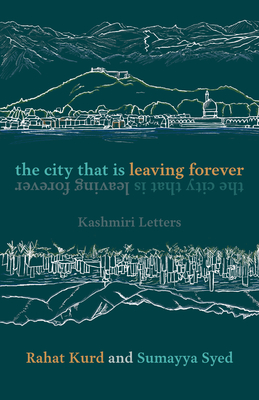 The City That Is Leaving Forever: Kashmiri Letters By Rahat Kurd, Sumayya Syed Cover Image