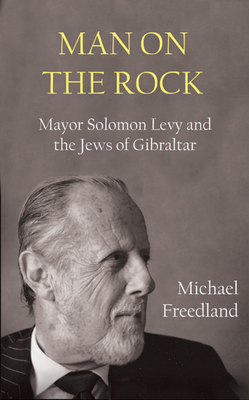 Man on the Rock: Mayor Solomon Levy and the Jews of Gibraltar By Michael Freedland Cover Image
