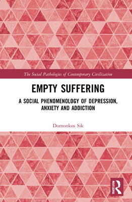 Empty Suffering: A Social Phenomenology of Depression, Anxiety and Addiction (Social Pathologies of Contemporary Civilization) Cover Image
