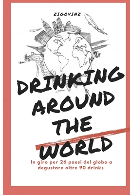 Drinking Around the World: Il Giro del Mondo in 90 Cocktail By Vincenzo Zigovinz Longo Cover Image