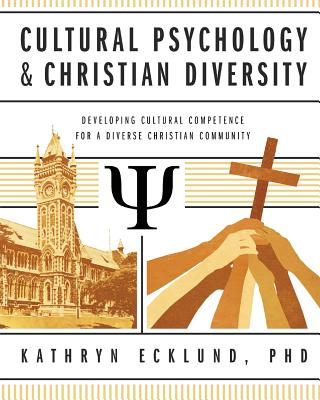 Cultural Psychology & Christian Diversity: Developing Cultural Competence for a Diverse Christian Community By Kathryn Ecklund Cover Image