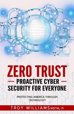 Zero Trust Proactive Cyber Security For Everyone: Protecting America Through Technology Cover Image