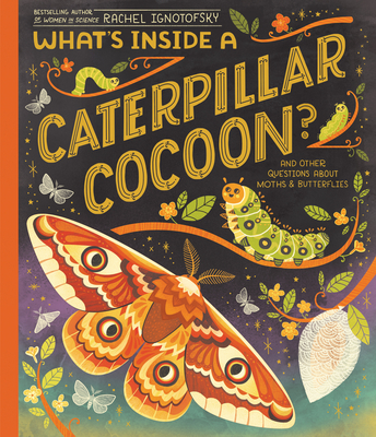 What's Inside a Caterpillar Cocoon?: And Other Questions About Moths & Butterflies By Rachel Ignotofsky Cover Image