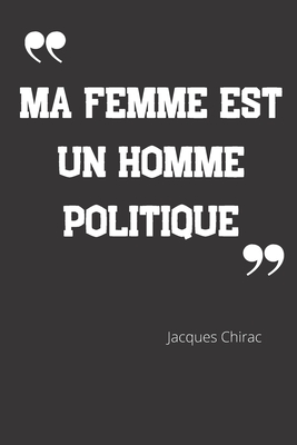 Ma Femme Est Un Homme Politique Carnet De Notes Citation De Jacques Chirac 124 Pages Lignees Format 15 24 X 22 Cm Paperback Once Upon A Time