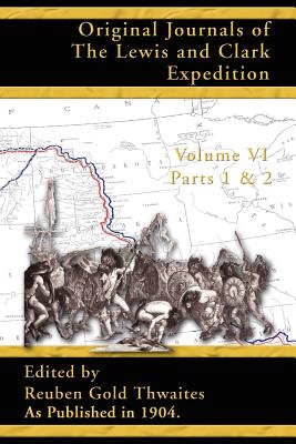 Original Journals of the Lewis and Clark Expedition: 1804-1806; Part 1 & 2 of Volume 6