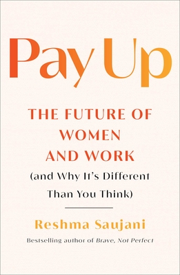 Pay Up: The Future of Women and Work (and Why It's Different Than You Think) By Reshma Saujani Cover Image