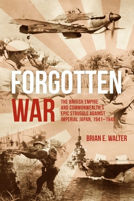 Forgotten War: The British Empire and Commonwealth's Epic Struggle Against Imperial Japan, 1941-1945 Cover Image