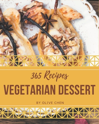 365 Vegetarian Dessert Recipes: Happiness is When You Have a Vegetarian Dessert Cookbook! By Olive Chen Cover Image