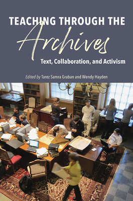 Teaching through the Archives: Text, Collaboration, and Activism By Tarez Samra Graban (Editor), Wendy Hayden (Editor), Ryan Skinnell (Foreword by), Associate Professor Jane Greer, BA, MA, PhD (Contributions by), Katherine E. Tirabassi (Contributions by), James P. Beasley (Contributions by), Jennifer Enoch (Contributions by), Travis Maynard (Contributions by), Ellen Cecil-Lemkin (Contributions by), Megan Keaton (Contributions by), Shirley K. Rose (Contributions by), Robert Spindler (Contributions by), Glenn Newman (Contributions by), Jenna Morton-Aiken (Contributions by), Robert A. Schwegler (Contributions by), Erin Brock Carlson (Contributions by), Michelle McMullin (Contributions by), Associate Professor Patricia A. Sullivan (Contributions by), Jonathan Buehl (Contributions by), Tamar Chute (Contributions by), Laura Kissel (Contributions by), Laura Proszak (Contributions by), Ellen Cushman (Contributions by), Michael-John DePalma (Contributions by), Janice W. Fernheimer (Contributions by), Sarah M. Dorpinghaus (Contributions by), Beth L. Goldstein (Contributions by), Douglas A. Boyd (Contributions by), Courtney Rivard (Contributions by), Jeanne Law Bohannon (Contributions by), Shiloh Gill Garcia (Contributions by), Michelle S. Hite (Contributions by), Tiffany Atwater (Contributions by), Holly A. Smith (Contributions by), Andrea Jackson Gavin (Contributions by), Lynée Lewis Gaillet (Contributions by), Katherine H. Adams (Contributions by), Lisa Mastrangelo (Contributions by), Lisa Shaver (Contributions by) Cover Image