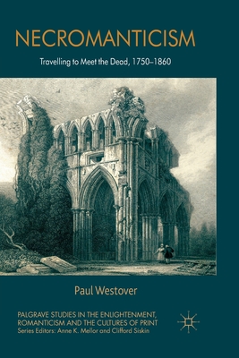 Necromanticism: Traveling to Meet the Dead, 1750-1860 (Palgrave Studies in the Enlightenment) By P. Westover Cover Image