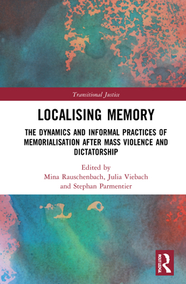 Localising Memory in Transitional Justice: The Dynamics and Informal Practices of Memorialisation after Mass Violence and Dictatorship Cover Image