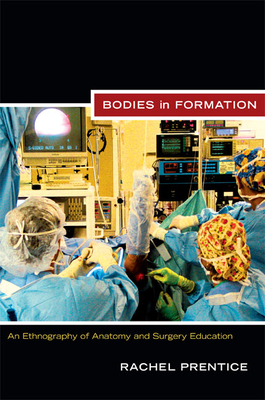 Bodies in Formation: An Ethnography of Anatomy and Surgery Education (Experimental Futures) Cover Image