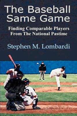 The Baseball Same Game: Finding Comparable Players from the National Pastime By Stephen M. Lombardi Cover Image