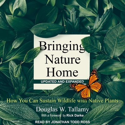 Bringing Nature Home Lib/E: How You Can Sustain Wildlife with Native Plants, Updated and Expanded By Jonathan Todd Ross (Read by), Rick Darke (Foreword by), Rick Darke (Contribution by) Cover Image