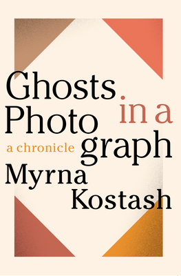Ghosts in a Photograph: A Chronical By Myrna Kostash Cover Image
