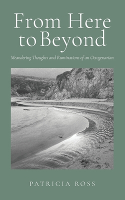 From Here to Beyond: Meandering Thoughts of an Octogenarian