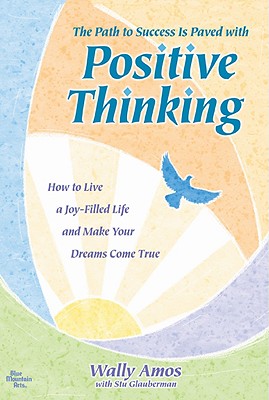 The Path to Success Is Paved with Positive Thinking: How to Live a Joy-Filled Life and Make Your Dreams Come True Cover Image