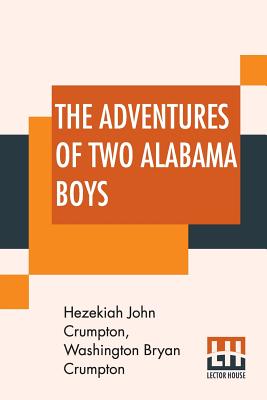 The Adventures Of Two Alabama Boys: In Three Sections By Hezekiah John Crumpton, Washington Bryan Crumpton (Joint Author) Cover Image