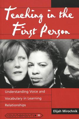 Teaching in the First Person: Understanding Voice and Vocabulary in Learning Relationships (Counterpoints #99) By Shirley R. Steinberg (Editor), Joe L. Kincheloe (Editor), Elijah Mirochnik Cover Image