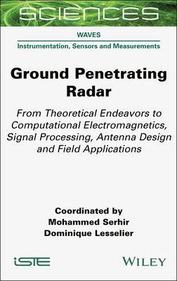 Ground Penetrating Radar: From Theoretical Endeavors to Computational Electromagnetics, Signal Processing, Antenna Design and Field Applications Cover Image