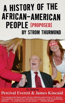 A History of the African-American People (Proposed) by Strom Thurmond, as told to Percival Everett & James Kincaid (A Novel) Cover Image