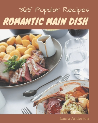 365 Popular Romantic Main Dish Recipes: A Timeless Romantic Main Dish Cookbook By Laura Anderson Cover Image