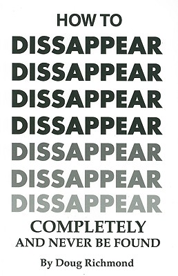 How to Disappear Completely and Never Be Found By Doug Richmond Cover Image