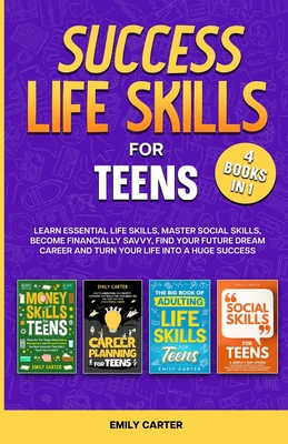 Success Life Skills for Teens: 4 Books in 1 - Learn Essential Life Skills, Master Social Skills, Become Financially Savvy, Find Your Future Dream Car Cover Image