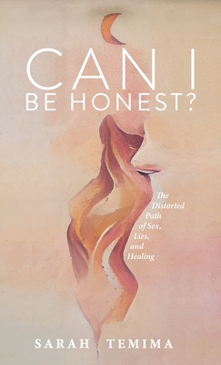 Can I Be Honest?: The Distorted Path of Sex, Lies, and Healing Cover Image
