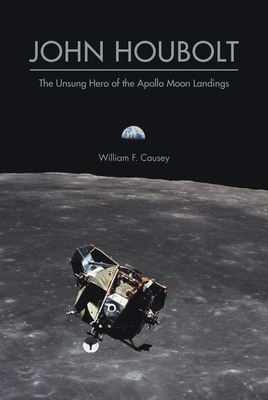 John Houbolt: The Unsung Hero of the Apollo Moon Landings By William F. Causey Cover Image