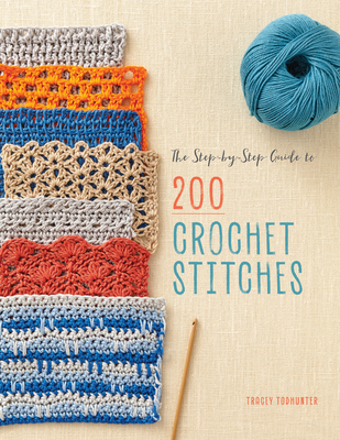 The Step-by-Step Guide to 200 Crochet Stitches By Tracey Todhunter Cover Image