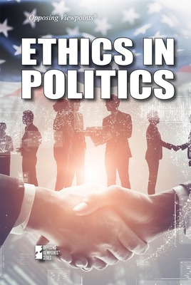 Ethics in Politics (Opposing Viewpoints)