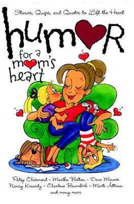 Humor for a Mom's Heart: Stories, Quips, and Quotes to Lift the Heart By Various Cover Image