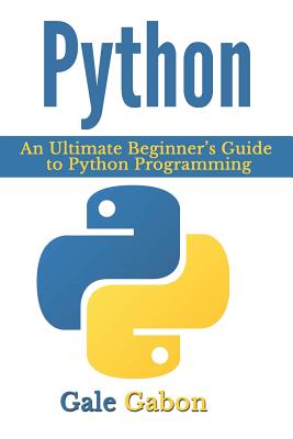 Python: An Ultimate Beginner's Guide to Python Programming By Gale Gabon Cover Image