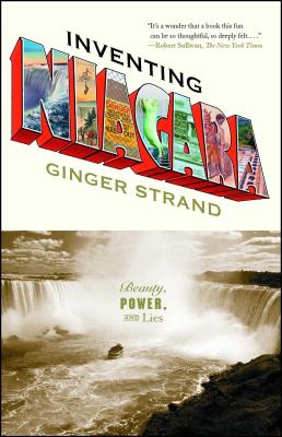 Inventing Niagara: Beauty, Power, and Lies By Ginger Strand Cover Image