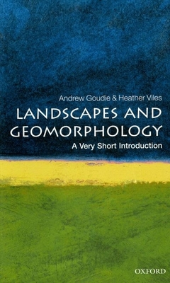 Landscapes and Geomorphology: A Very Short Introduction (Very Short Introductions) By Andrew Goudie, Heather Viles Cover Image