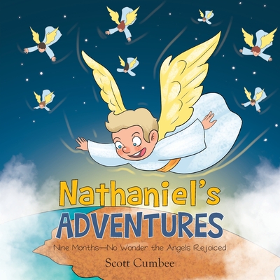 Nathaniel's Adventures: Nine Months-No Wonder the Angels Rejoiced By Scott Cumbee Cover Image