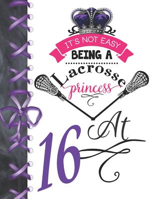 It's Not Easy Being A Lacrosse Princess At 16: Rule School Large A4 Pass, Catch And Shoot College Ruled Composition Writing Notebook For Girls By Writing Addict Cover Image