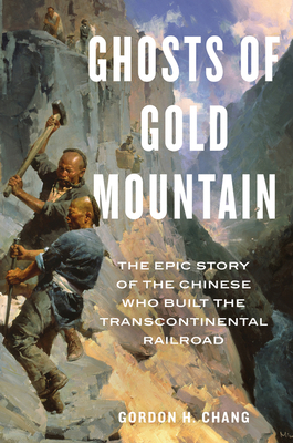 Ghosts Of Gold Mountain: The Epic Story of the Chinese Who Built the Transcontinental Railroad Cover Image