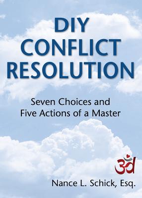 DIY Conflict Resolution: Seven Choices and Five Actions of a Master By Nance L. Schick Esq Cover Image