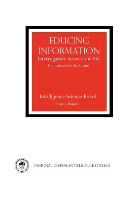 Educing Information: Interrogration Science and Art By Intelligence Science Board, National Defense Intelligence College, Central Intelligence Agency Cover Image
