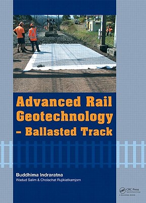 Advanced Rail Geotechnology - Ballasted Track By Buddhima Indraratna, Wadud Salim, Cholachat Rujikiatkamjorn Cover Image