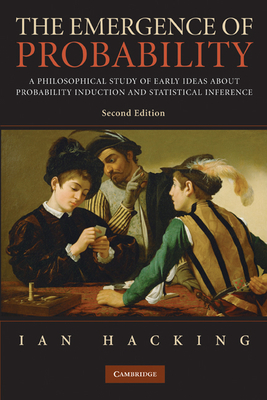 The Emergence of Probability: A Philosophical Study of Early Ideas about Probability, Induction and Statistical Inference (Cambridge Series on Statistical & Probabilistic Mathematics) Cover Image
