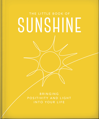 The Little Book of Sunshine: Little Rays of Light to Brighten Your Day (Little Books of Lifestyle #18)