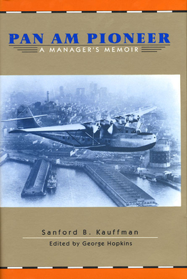 Pan Am Pioneer: A Manager's Memoir By Sanford B. Kauffman, George Hopkins (Editor) Cover Image