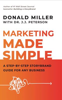 Marketing Made Simple: A Step-By-Step Storybrand Guide for Any Business By Donald Miller, J. J. Peterson (With), Donald Miller (Read by) Cover Image