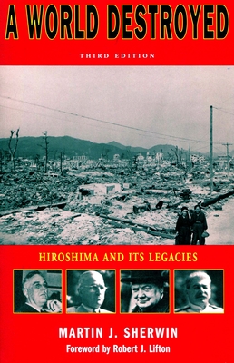 A World Destroyed: Hiroshima and Its Legacies, Third Edition (Stanford Nuclear Age Series) By Martin Sherwin Cover Image